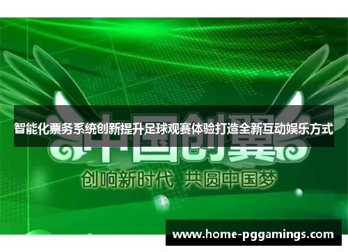 智能化票务系统创新提升足球观赛体验打造全新互动娱乐方式