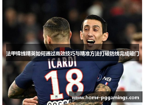 法甲锋线精英如何通过高效技巧与精准方法打破防线完成破门